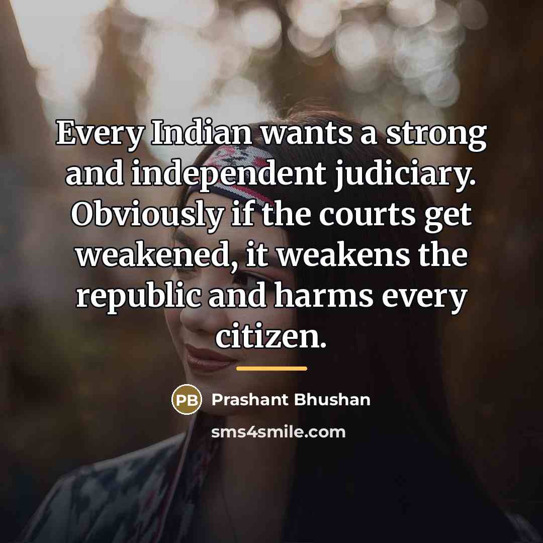 “Every Indian wants a strong and independent judiciary. Obviously if…” quote by Prashant Bhushan