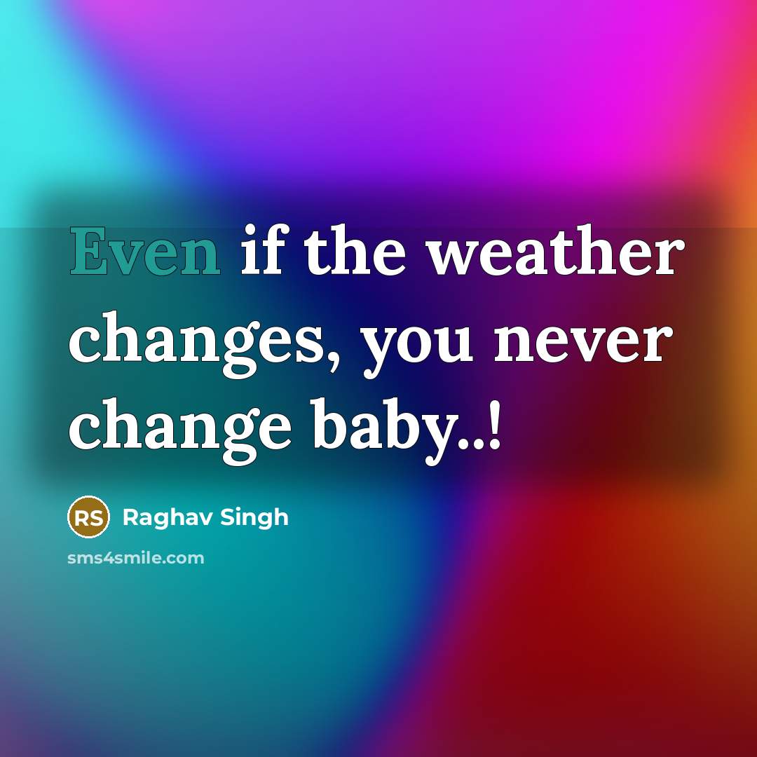 “Even if the weather changes, you never change baby..!” quote by Raghav Singh