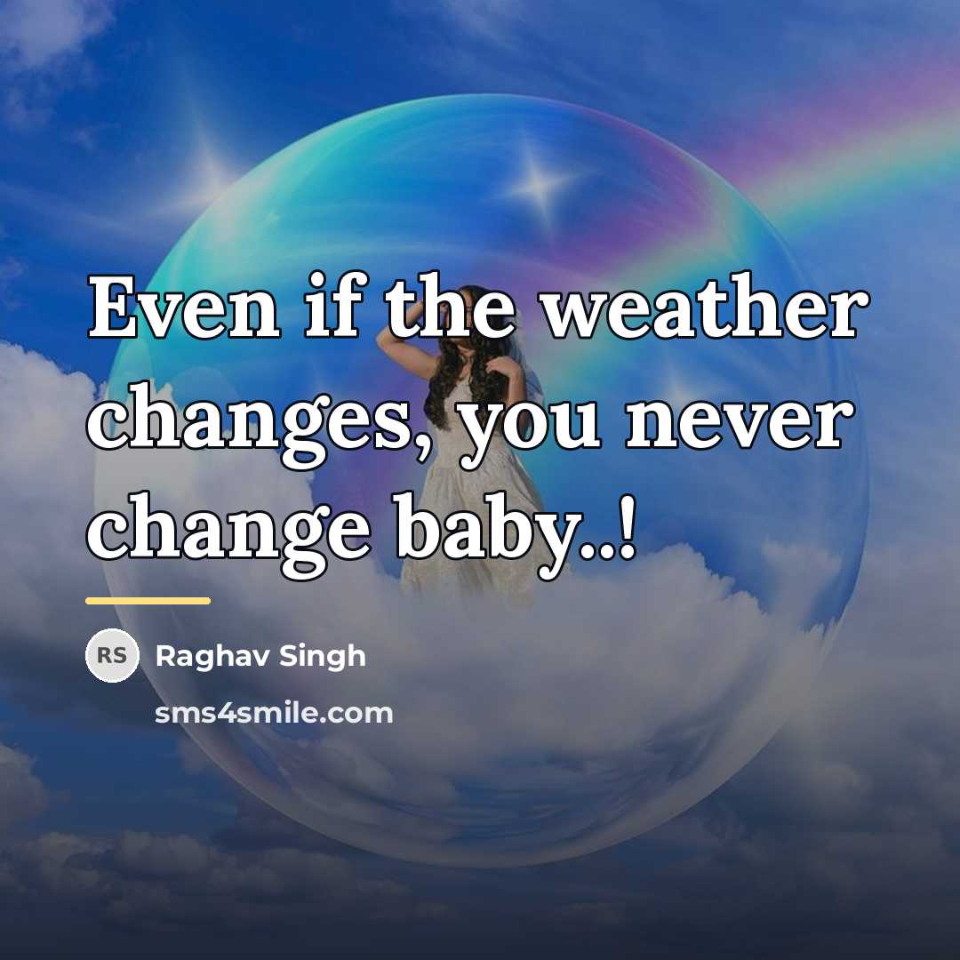 “Even if the weather changes, you never change baby..!…” quote by Raghav Singh