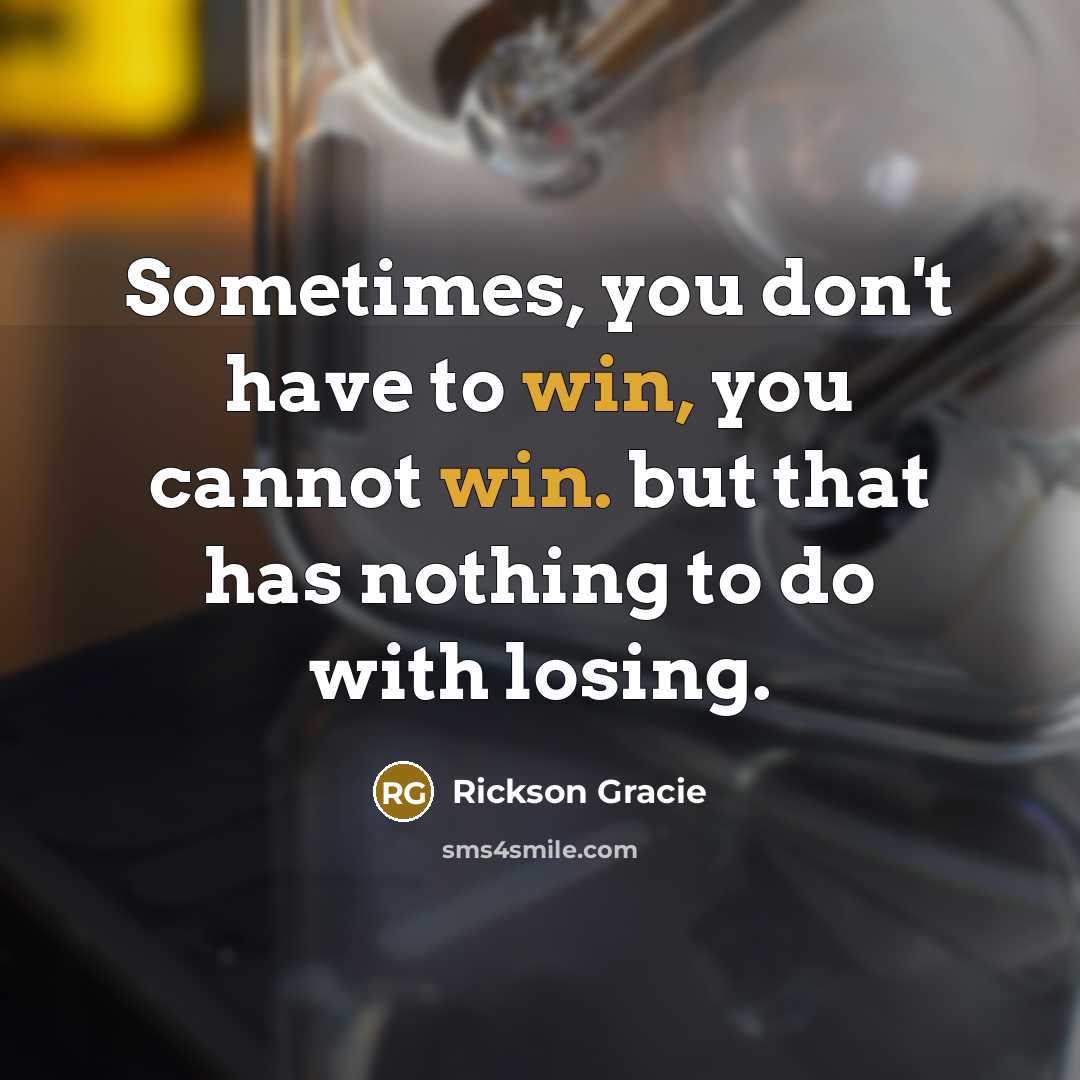 “Sometimes, you don't have to win, you cannot win. but…” quote by Rickson Gracie