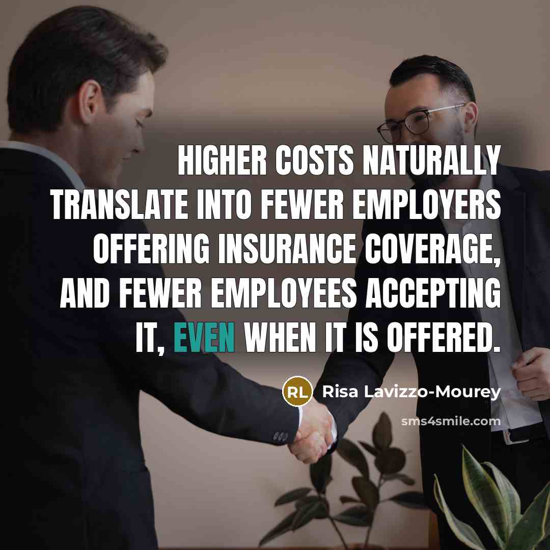 “Higher costs naturally translate into fewer employers offering insurance coverage,…” quote by Risa Lavizzo-Mourey