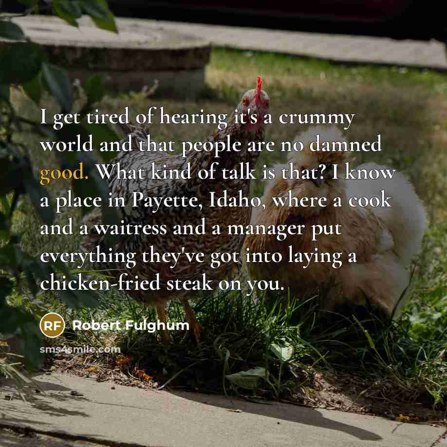 “I get tired of hearing it's a crummy world and…” quote by Robert Fulghum