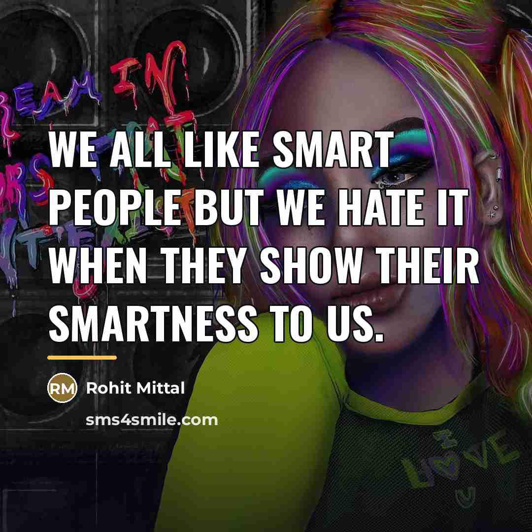 “We all like smart people but we hate it when…” quote by Rohit Mittal