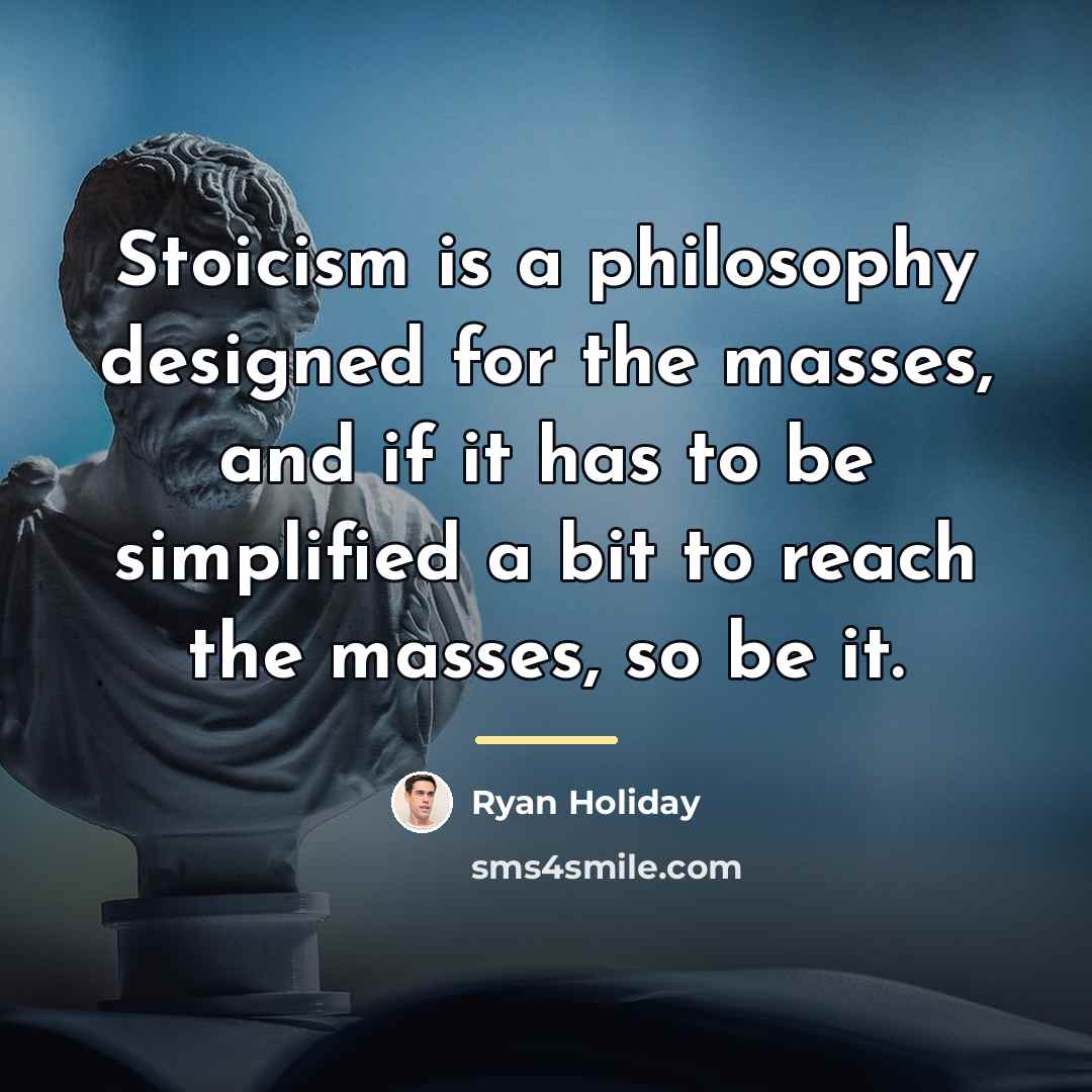 “Stoicism is a philosophy designed for the masses, and if…” quote by Ryan Holiday