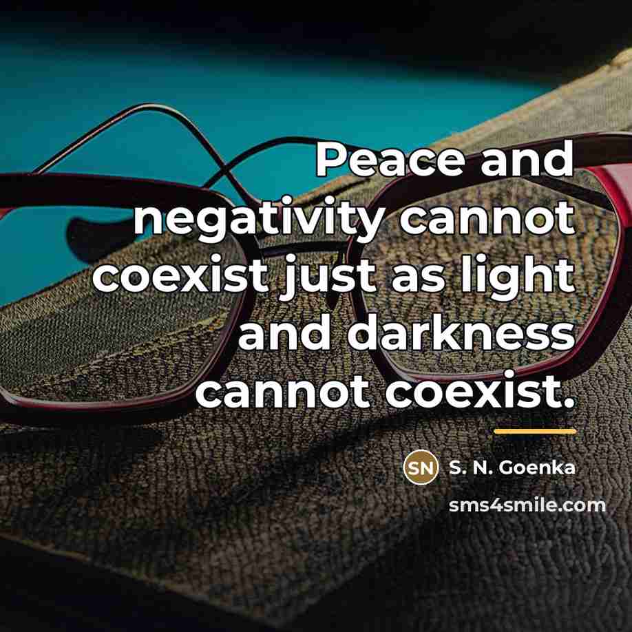 “Peace and negativity cannot coexist just as light and darkness…” quote by S. N. Goenka