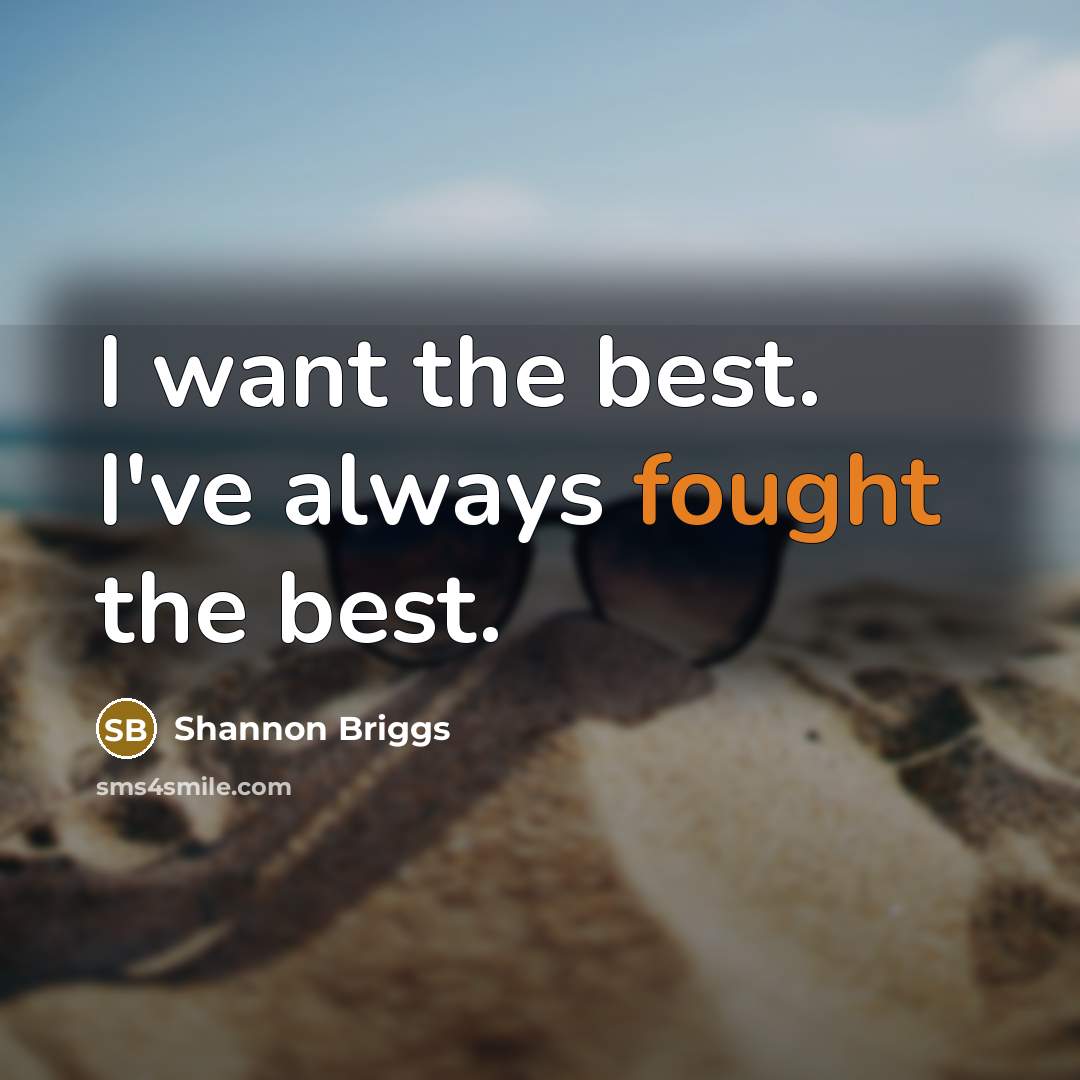 “I want the best. I've always fought the best.…” quote by Shannon Briggs