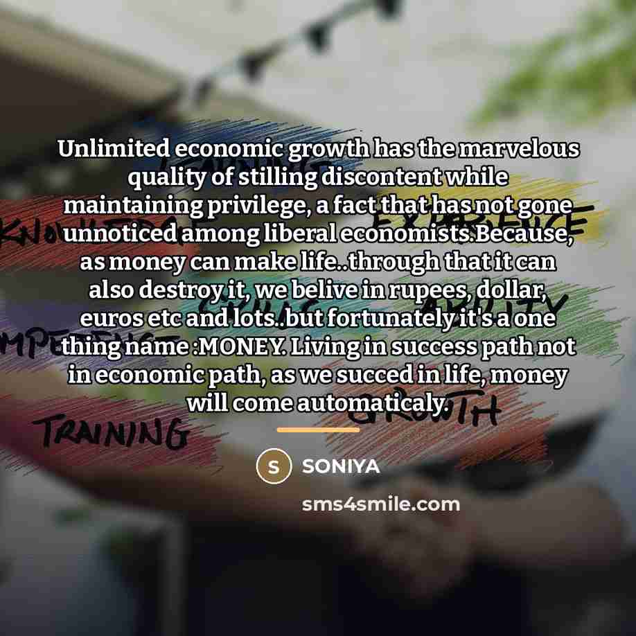 “Unlimited economic growth has the marvelous quality of stilling discontent…” quote by SONIYA