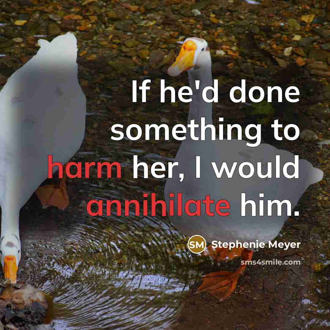 “If he'd done something to harm her, I would annihilate him.” quote by Stephenie Meyer