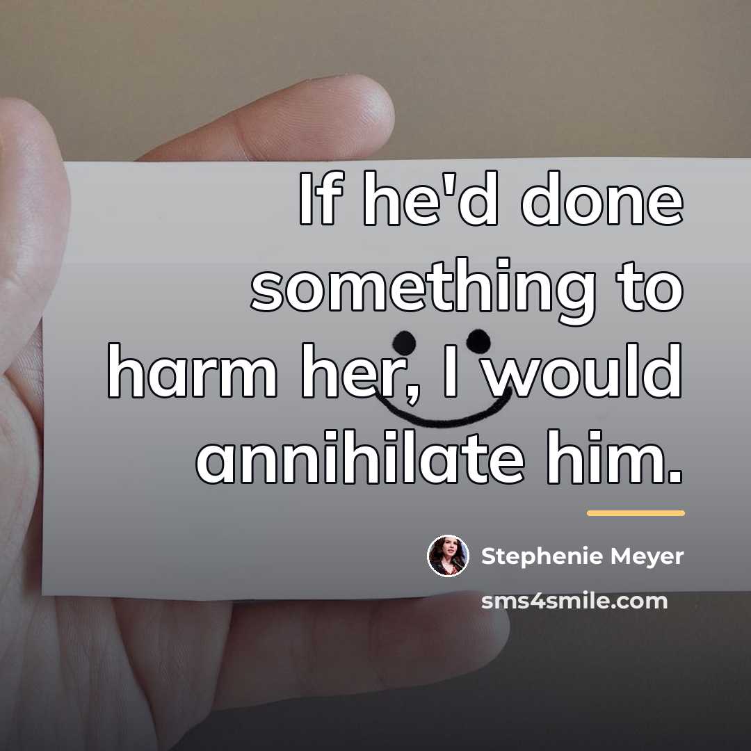 “If he'd done something to harm her, I would annihilate…” quote by Stephenie Meyer