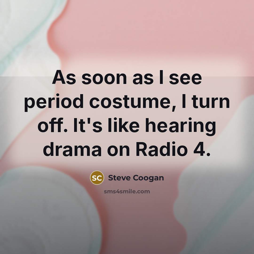 “As soon as I see period costume, I turn off.…” quote by Steve Coogan