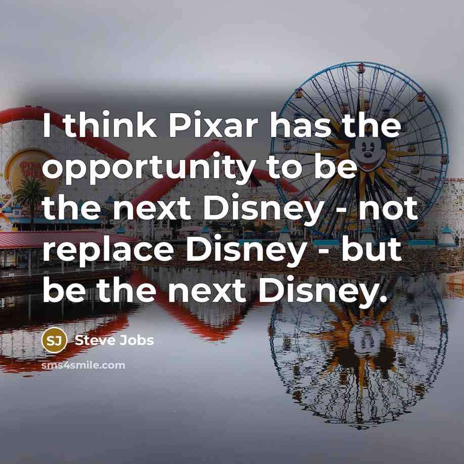 “I think Pixar has the opportunity to be the next…” quote by Steve Jobs