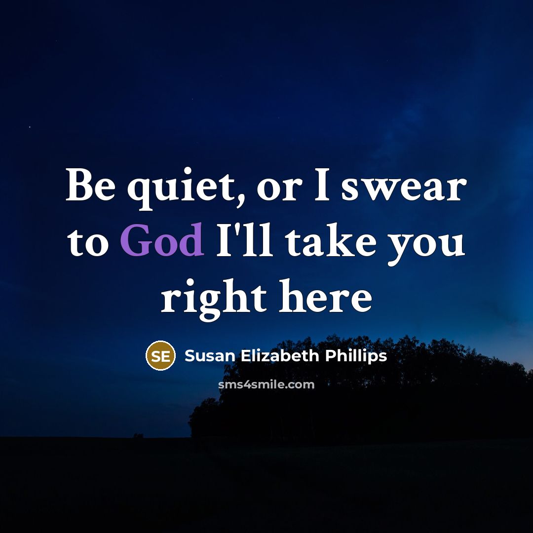 “Be quiet, or I swear to God I'll take you…” quote by Susan Elizabeth Phillips
