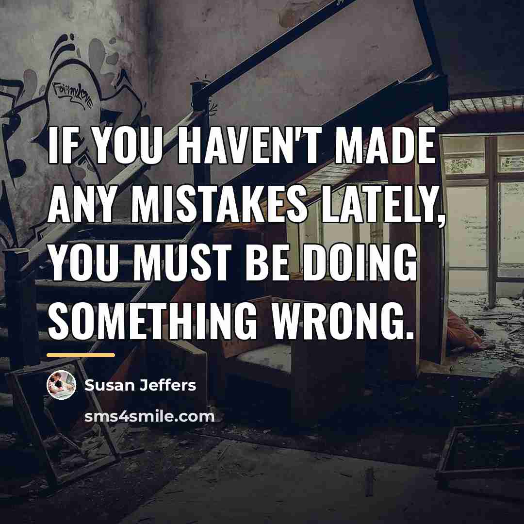 “if you haven't made any mistakes lately, you must be…” quote by Susan Jeffers
