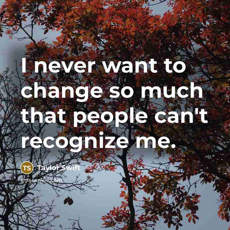 “I never want to change so much that people can't…” quote by Taylor Swift