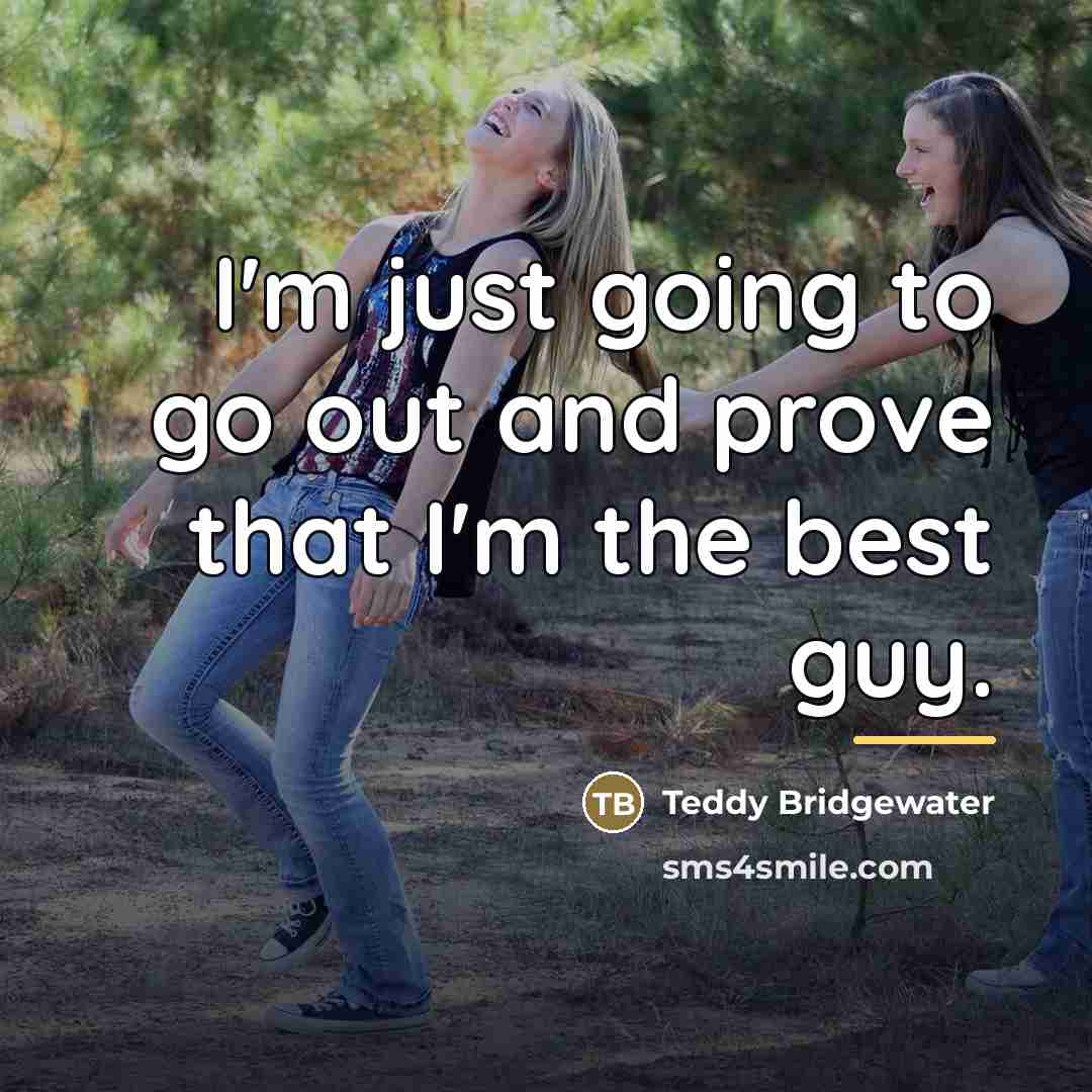 “I'm just going to go out and prove that I'm…” quote by Teddy Bridgewater