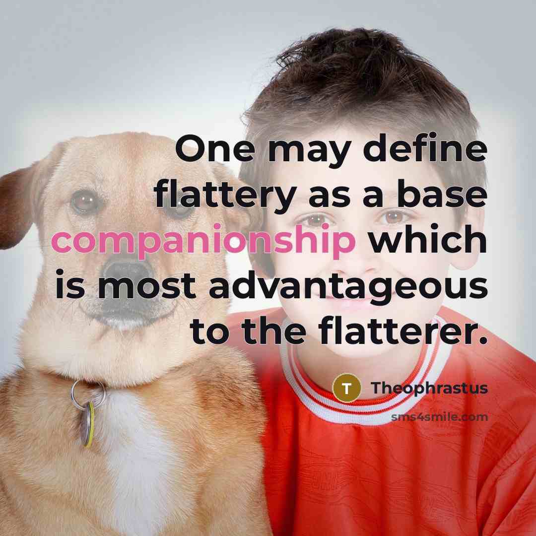 “One may define flattery as a base companionship which is…” quote by Theophrastus