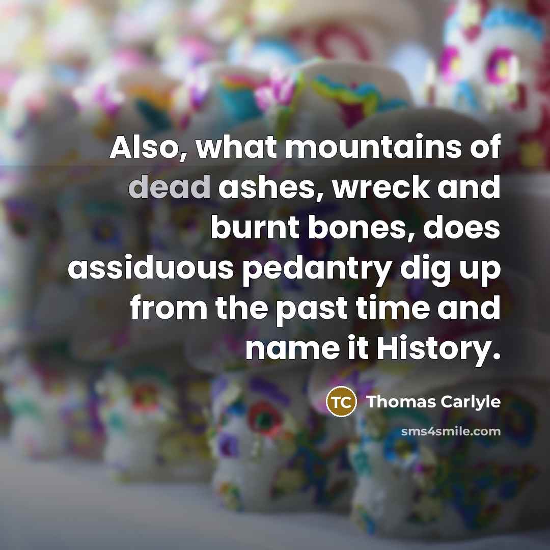 “Also, what mountains of dead ashes, wreck and burnt bones,…” quote by Thomas Carlyle