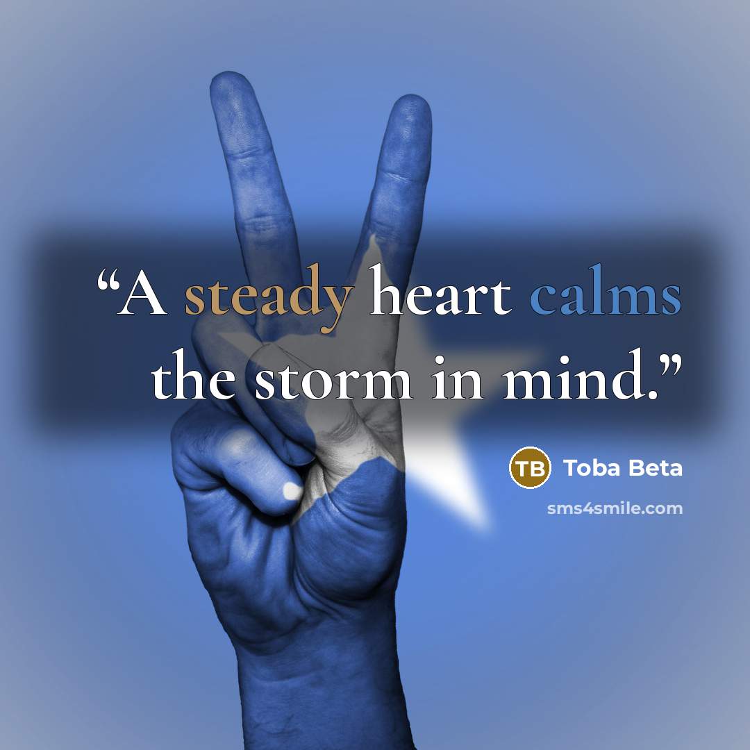 “A steady heart calms the storm in mind.” quote by Toba Beta
