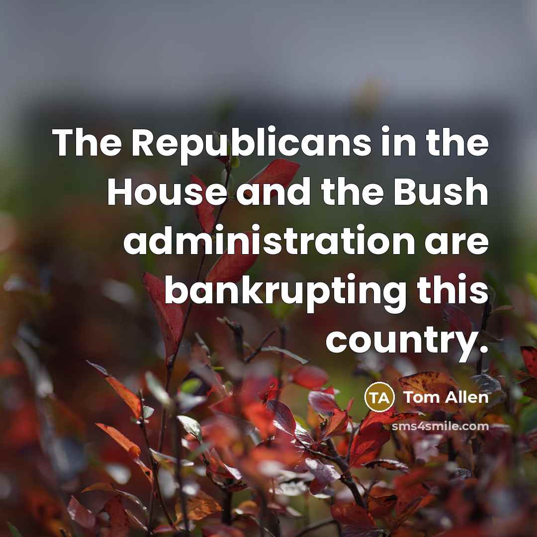 “The Republicans in the House and the Bush administration are…” quote by Tom Allen