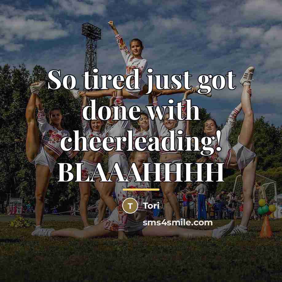 “So tired just got done with cheerleading! BLAAAHHHH…” quote by Tori