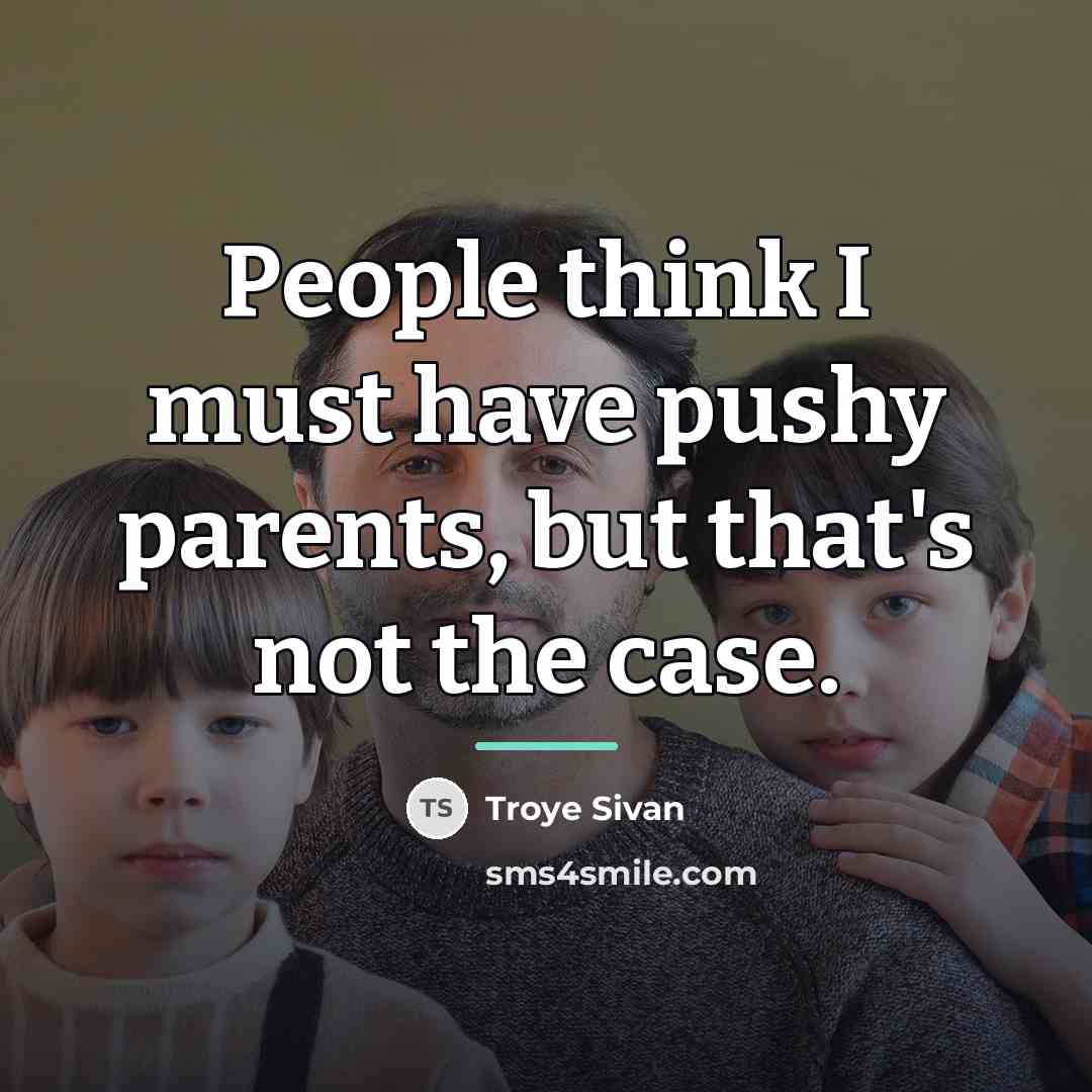 “People think I must have pushy parents, but that's not…” quote by Troye Sivan