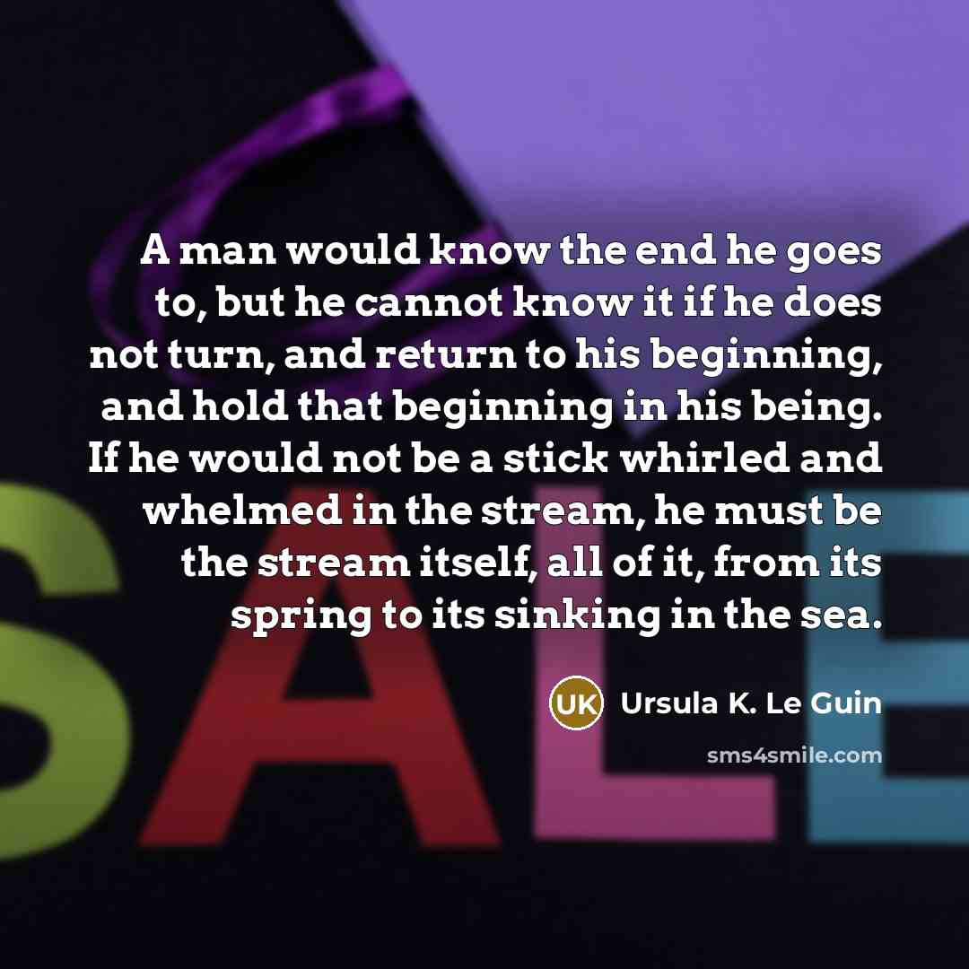 “A man would know the end he goes to, but…” quote by Ursula K. Le Guin