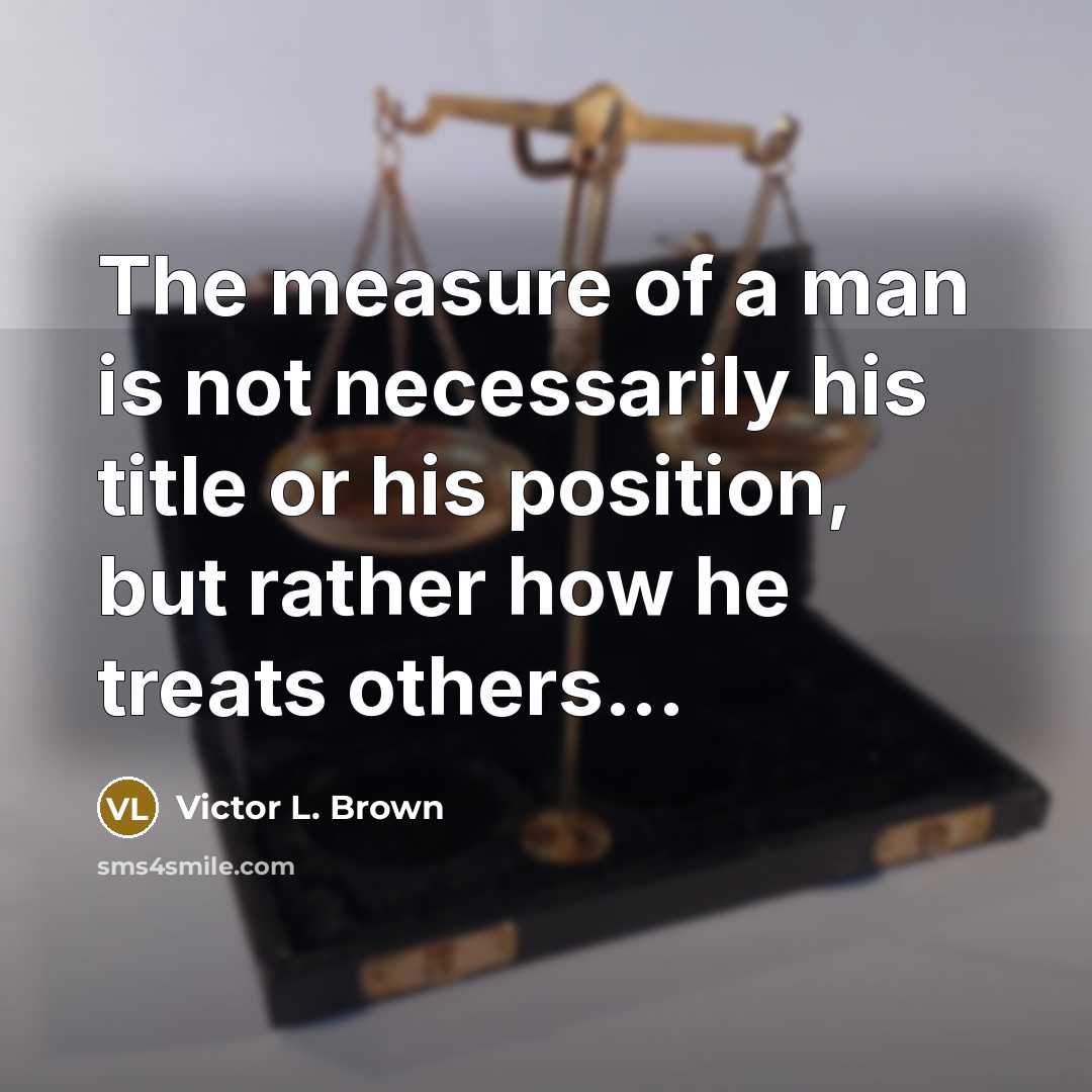“The measure of a man is not necessarily his title…” quote by Victor L. Brown