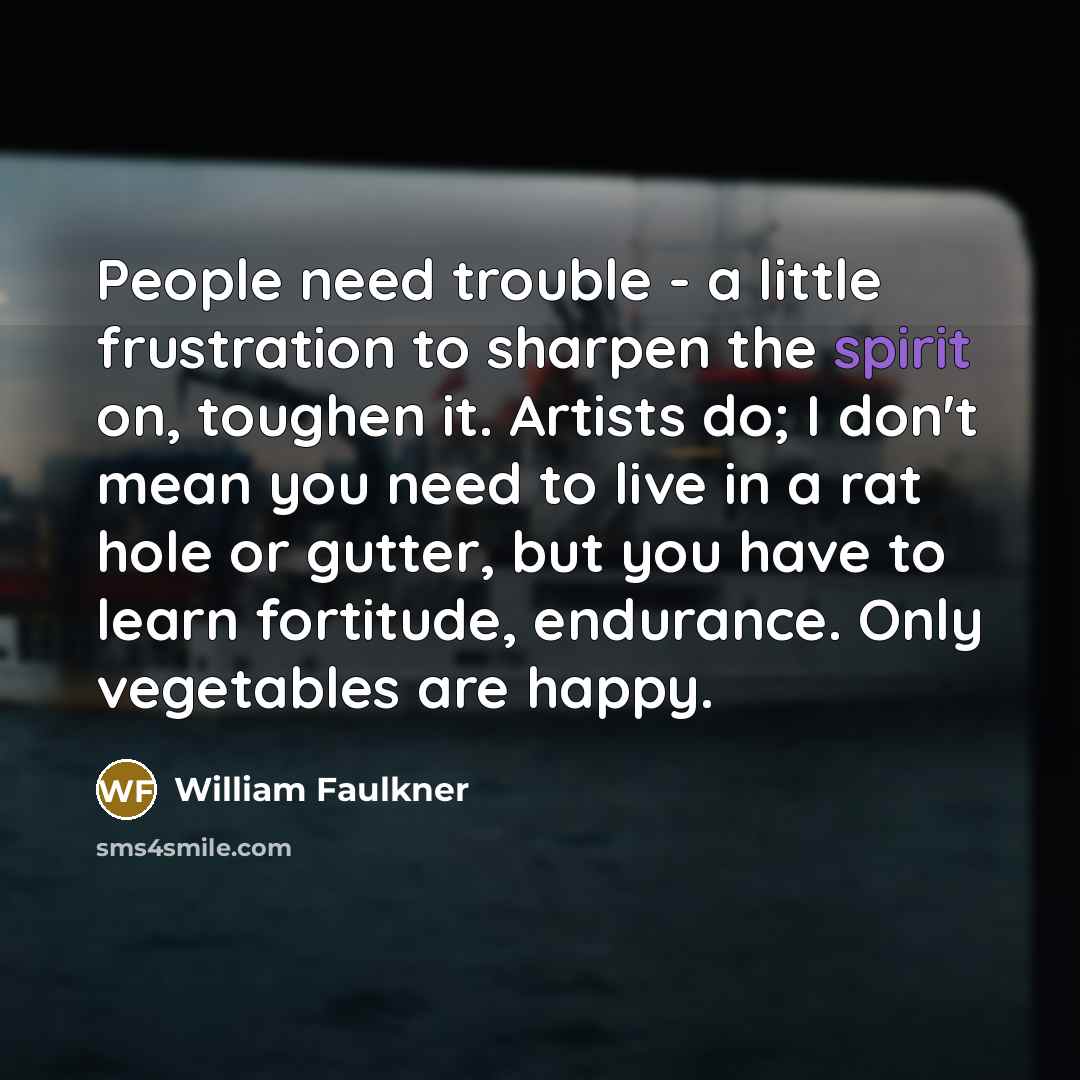 “People need trouble - a little frustration to sharpen the…” quote by William Faulkner