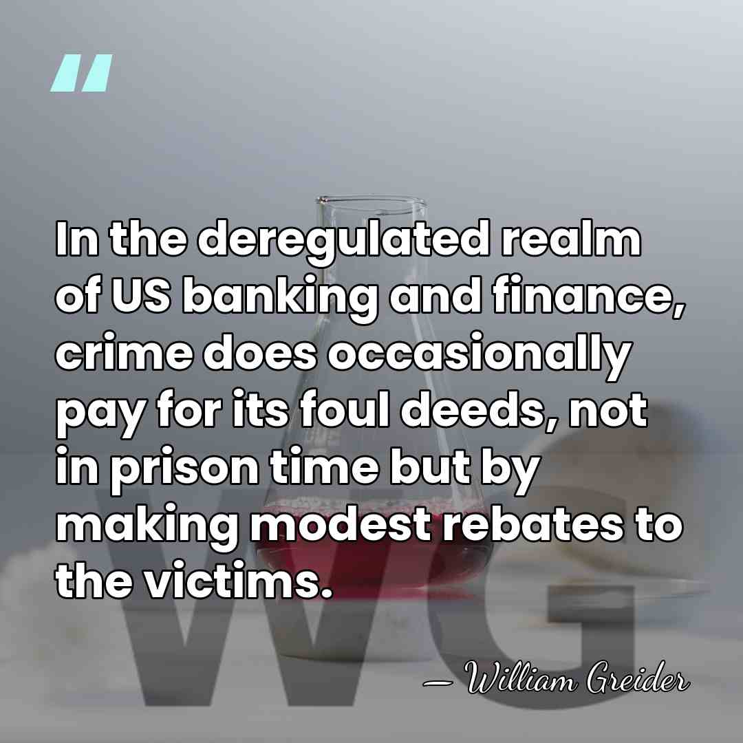 In the deregulated realm of US banking and finance, crime does occasionally&hellip; - William Greider