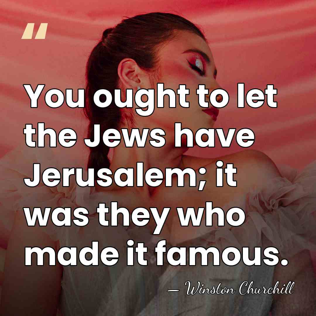 You ought to let the Jews have Jerusalem; it was they who&hellip; - Winston Churchill