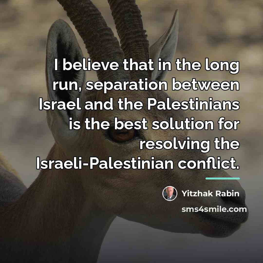“I believe that in the long run, separation between Israel…” quote by Yitzhak Rabin
