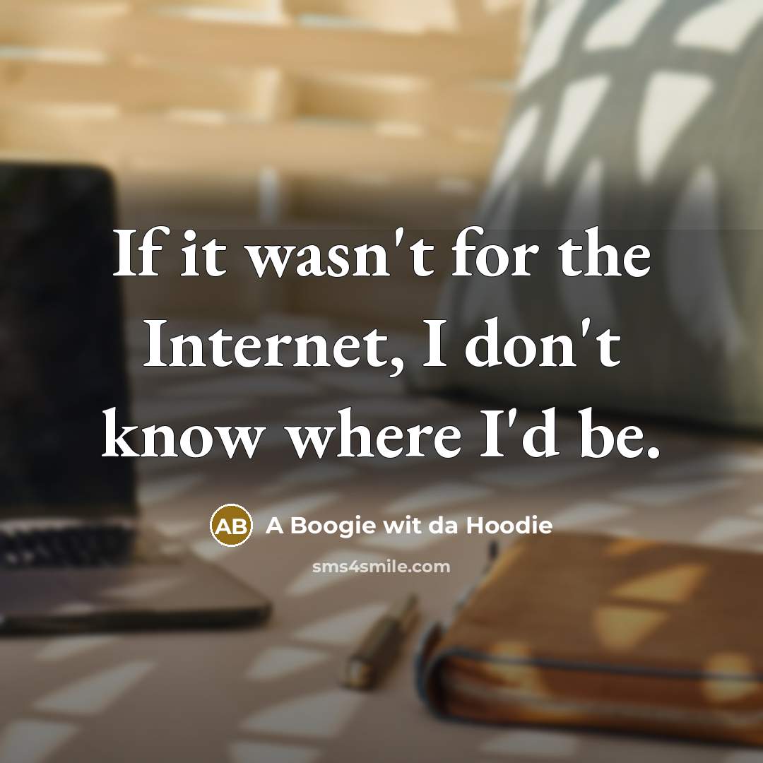“If it wasn't for the Internet, I don't know where…” quote by A Boogie wit da Hoodie