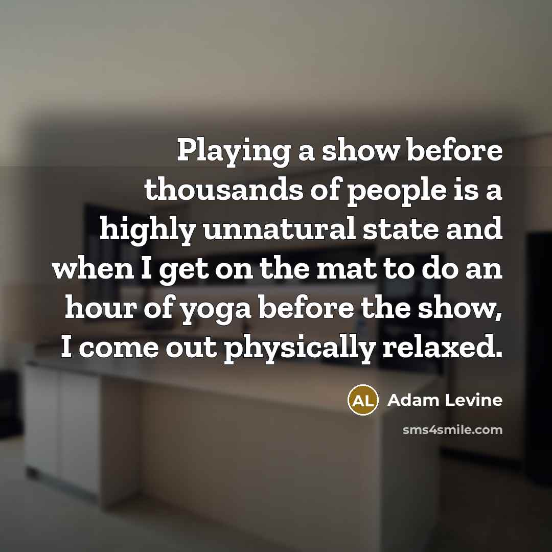 “Playing a show before thousands of people is a highly…” quote by Adam Levine