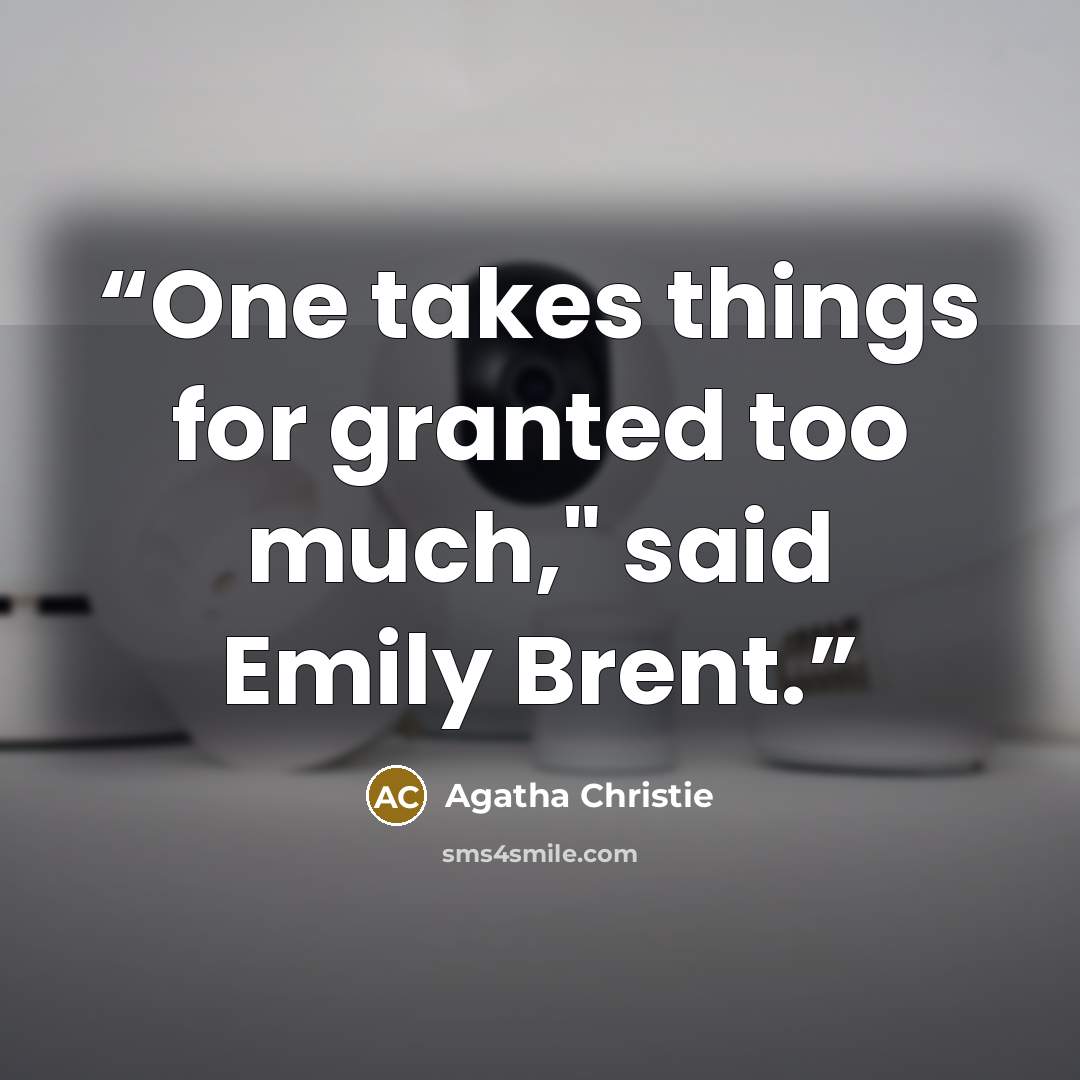 “One takes things for granted too much," said Emily Brent.” quote by Agatha Christie