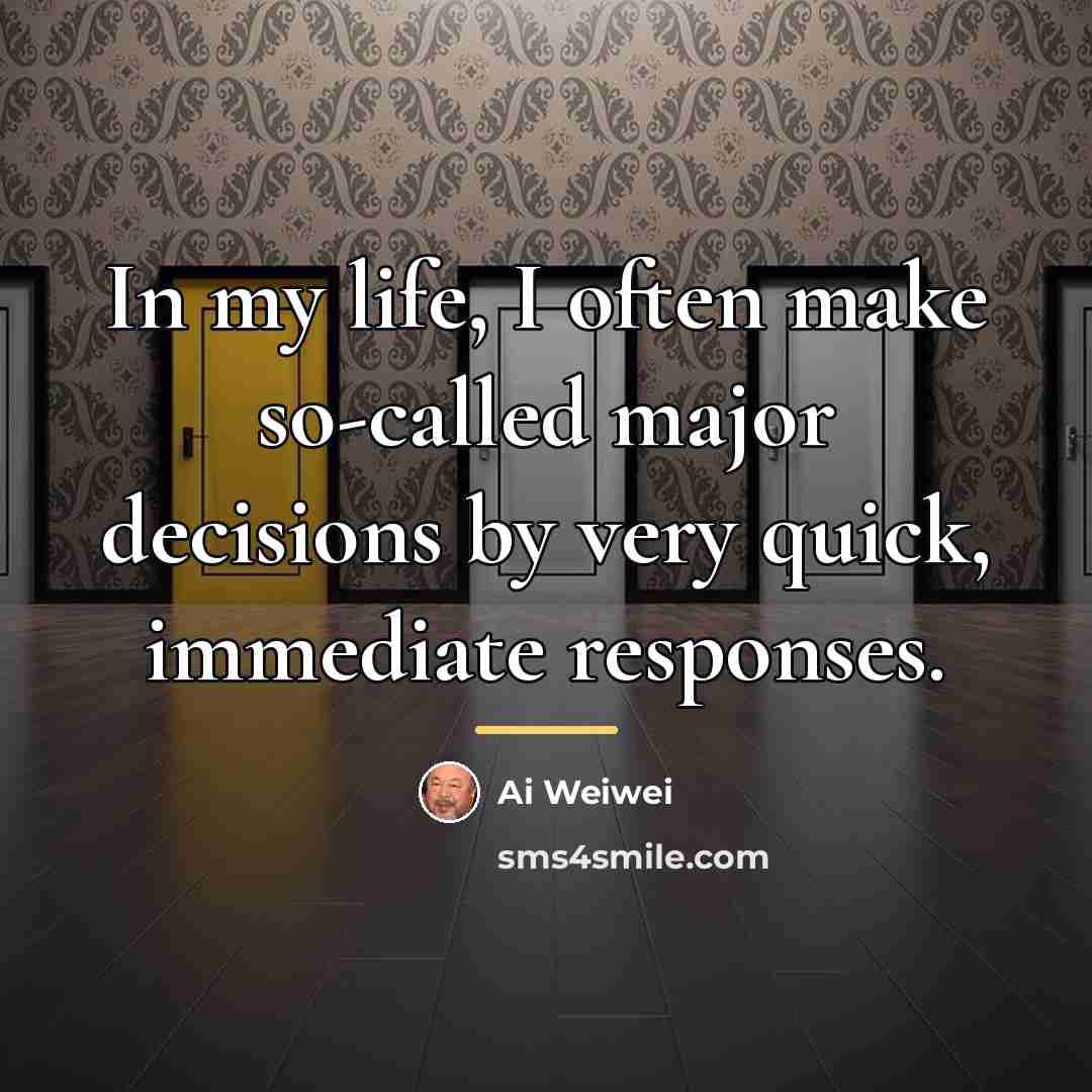 “In my life, I often make so-called major decisions by…” quote by Ai Weiwei