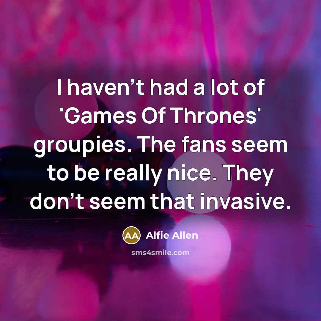 “I haven't had a lot of 'Games Of Thrones' groupies.…” quote by Alfie Allen