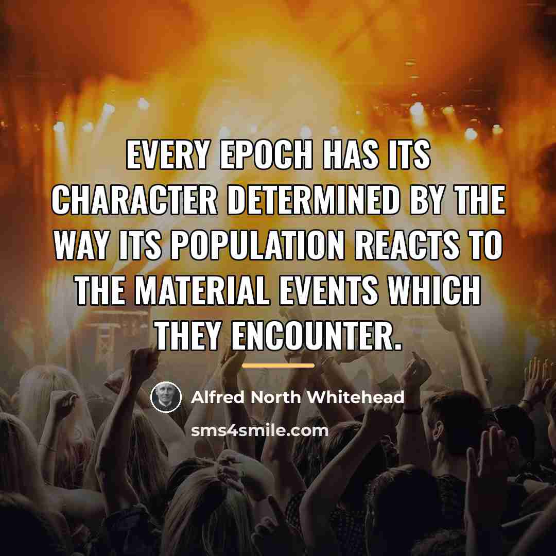 “Every epoch has its character determined by the way its…” quote by Alfred North Whitehead