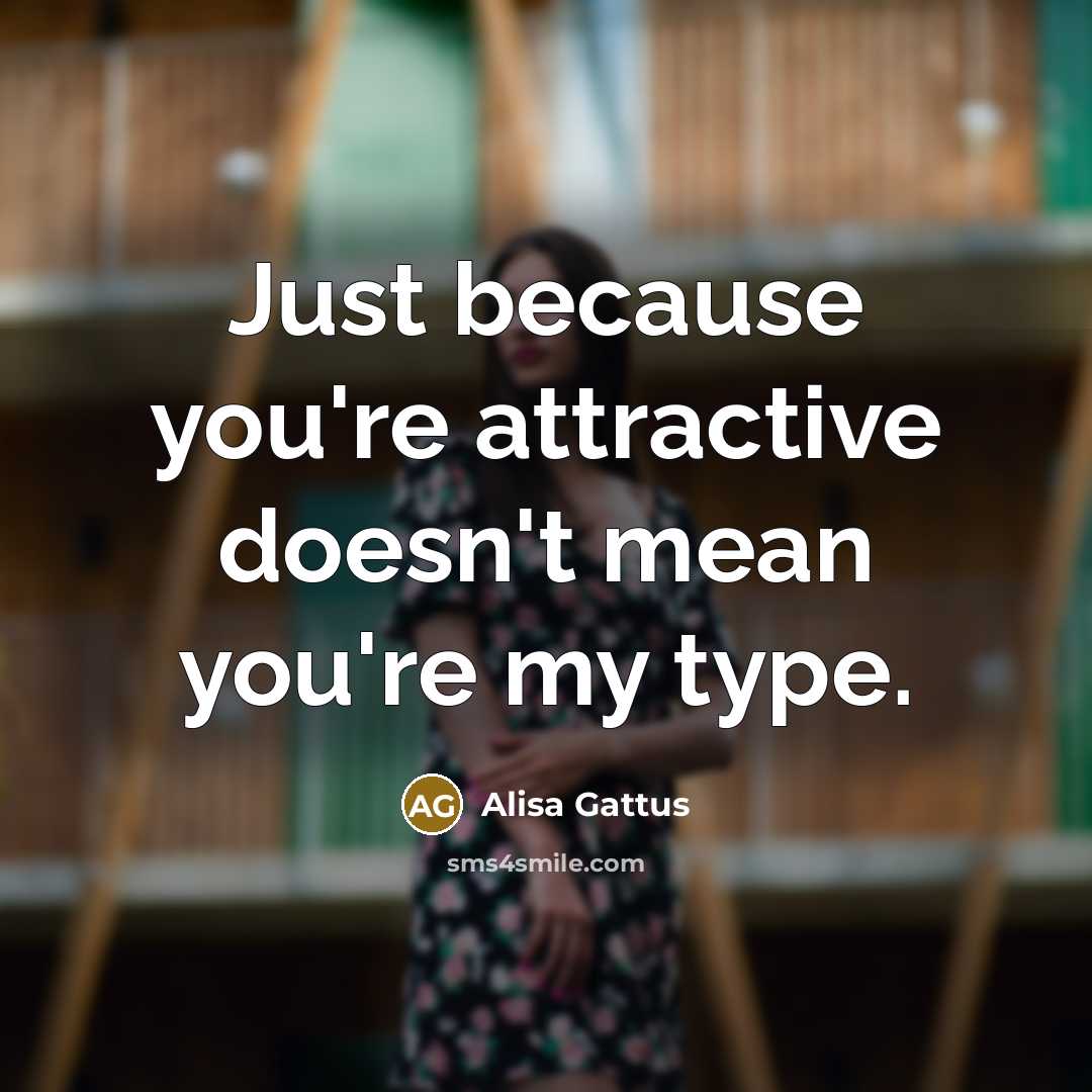 “Just because you`re attractive doesn`t mean you`re my type.…” quote by Alisa Gattus