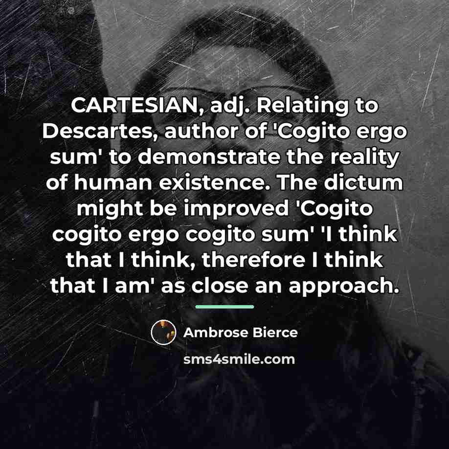 “CARTESIAN, adj. Relating to Descartes, author of 'Cogito ergo sum'…” quote by Ambrose Bierce