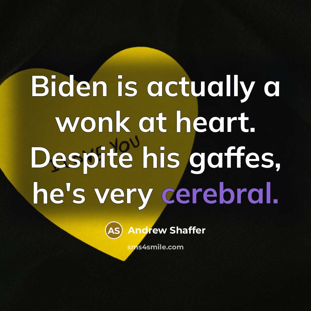 “Biden is actually a wonk at heart. Despite his gaffes,…” quote by Andrew Shaffer