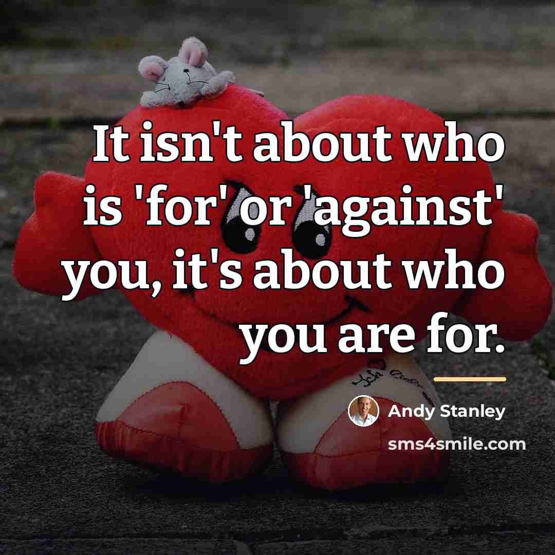 “It isn't about who is 'for' or 'against' you, it's…” quote by Andy Stanley