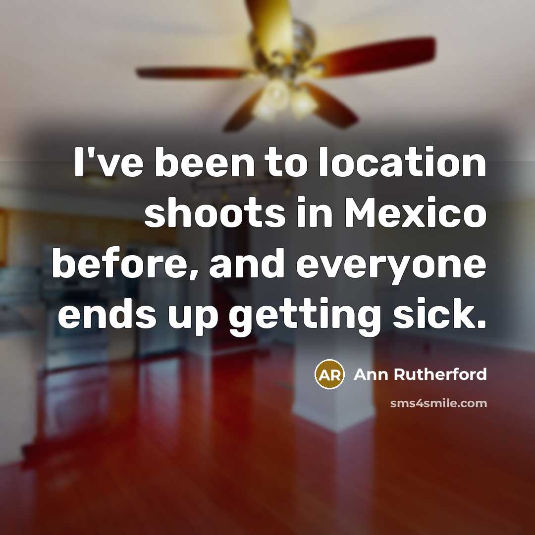 “I've been to location shoots in Mexico before, and everyone…” quote by Ann Rutherford