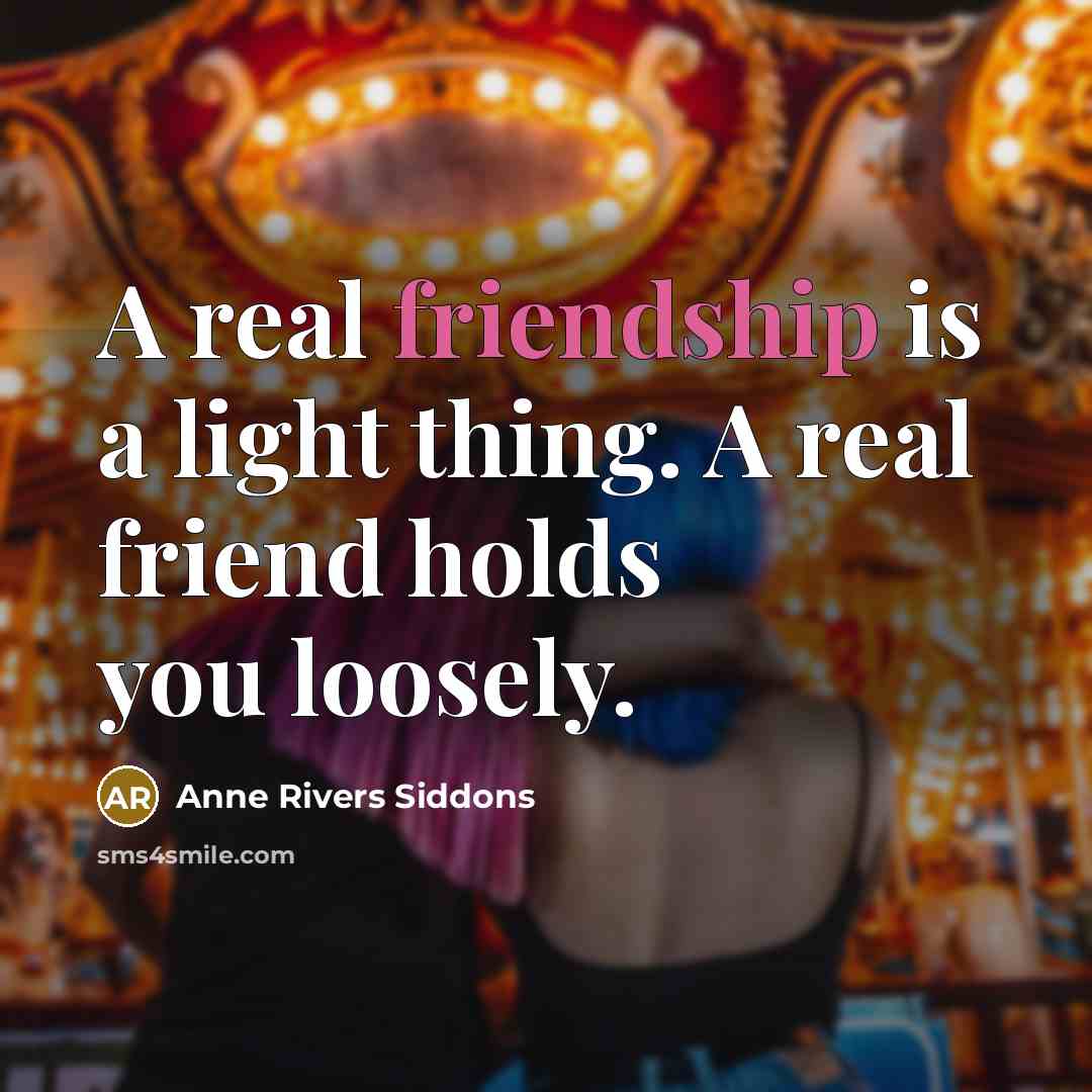 “A real friendship is a light thing. A real friend…” quote by Anne Rivers Siddons