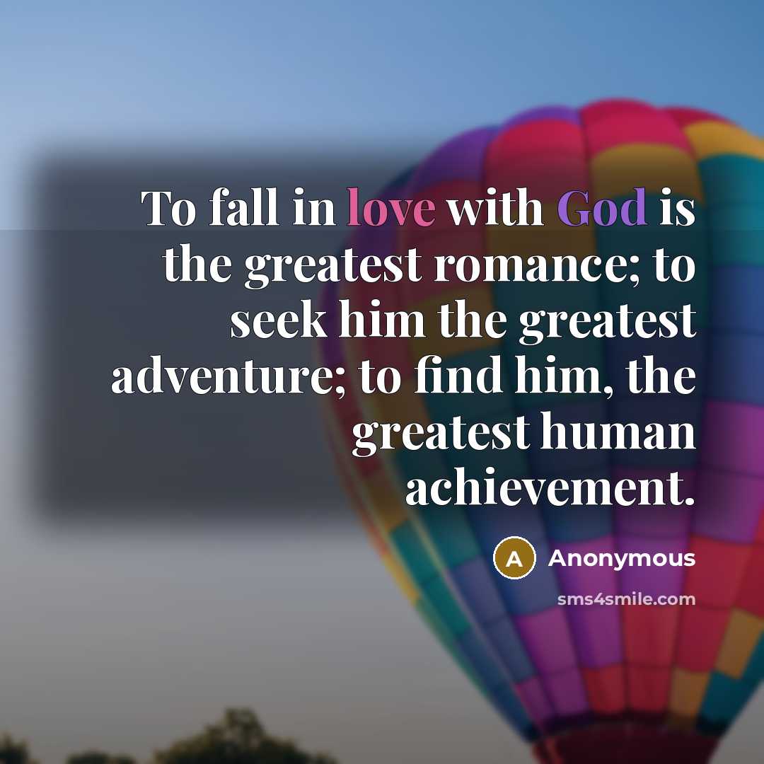 “To fall in love with God is the greatest romance;…” quote by Anonymous