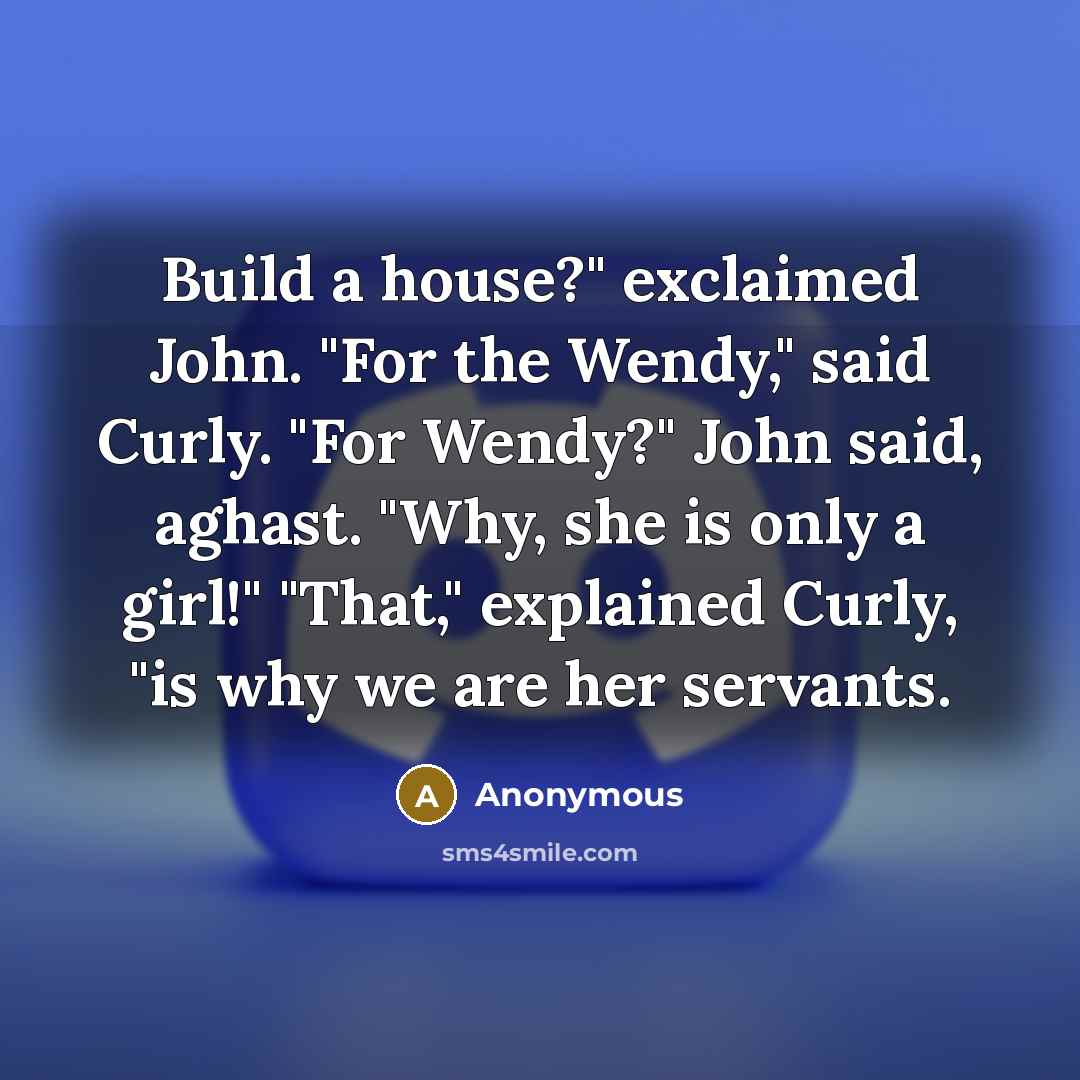 “Build a house?" exclaimed John. "For the Wendy," said Curly.…” quote by Anonymous