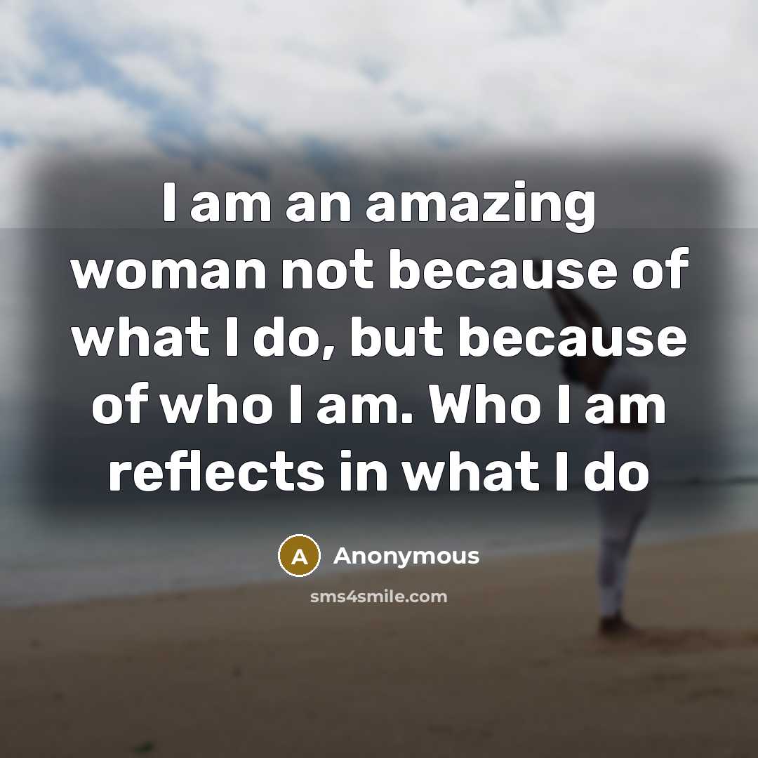 “I am an amazing woman not because of what I…” quote by Anonymous