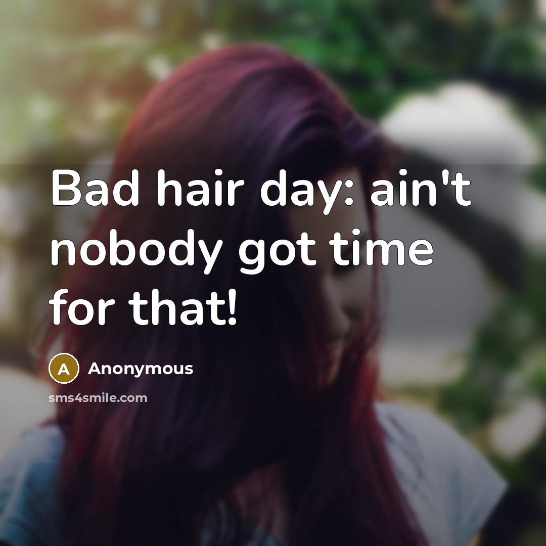 “Bad hair day: ain't nobody got time for that!…” quote by Anonymous