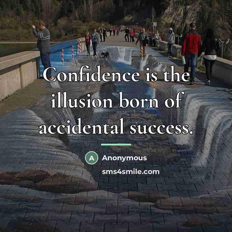 “Confidence is the illusion born of accidental success.…” quote by Anonymous
