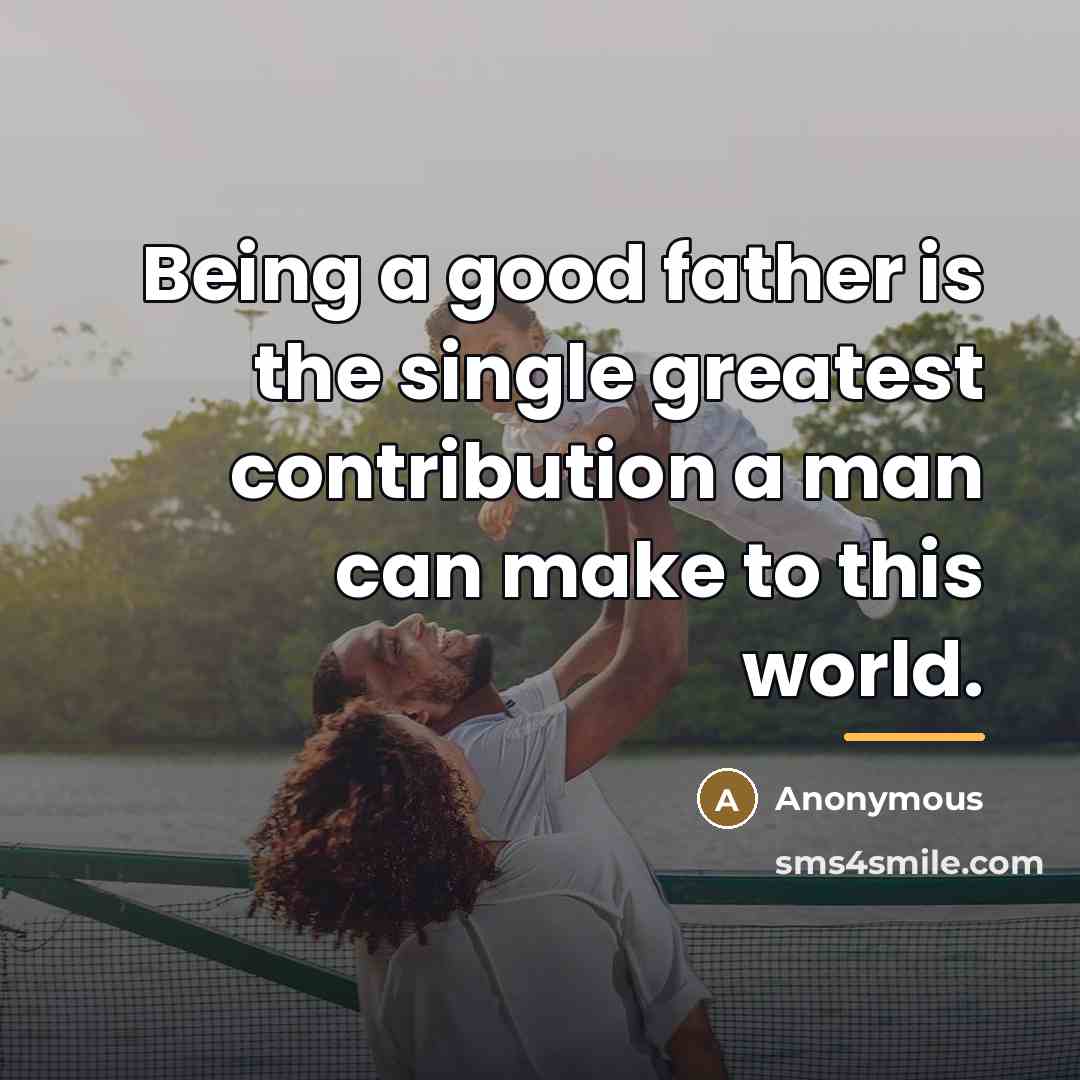 “Being a good father is the single greatest contribution a…” quote by Anonymous