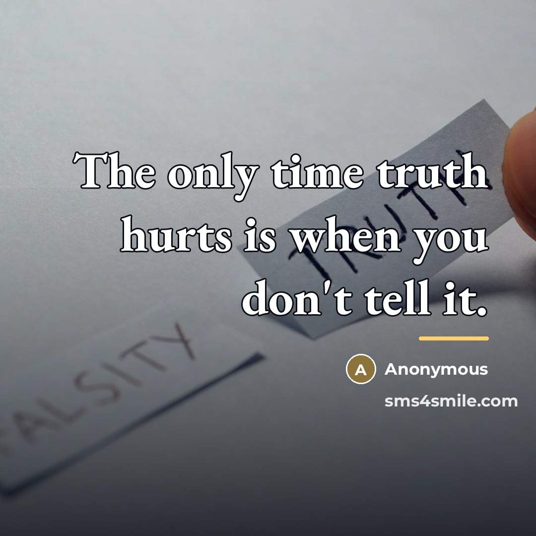 “The only time truth hurts is when you don't tell…” quote by Anonymous
